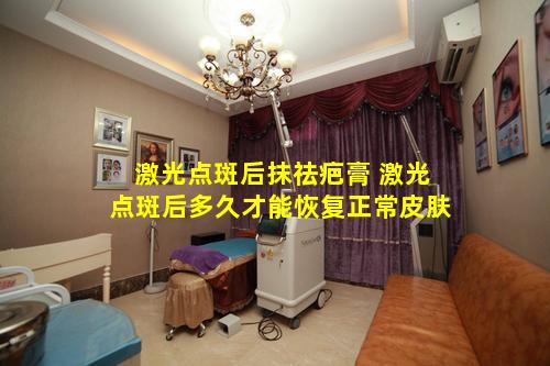 激光点斑后抹祛疤膏 激光点斑后多久才能恢复正常皮肤